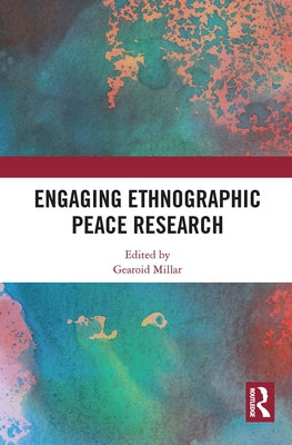 Engaging Ethnographic Peace Research by Millar, Gearoid