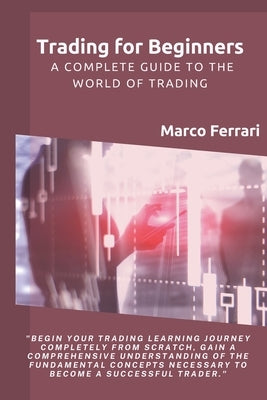 Trading for Beginners: A complete guide to the world of trading by Ferrari, Marco