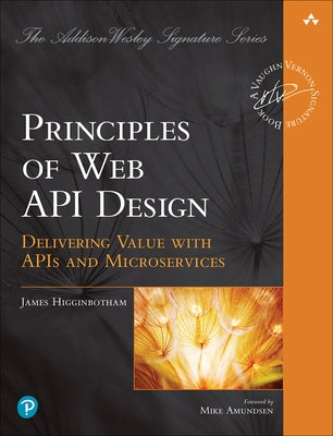 Principles of Web API Design: Delivering Value with APIs and Microservices by Higginbotham, James