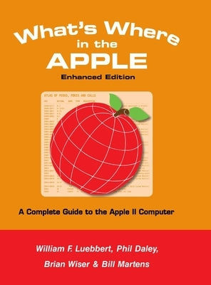 What's Where in the APPLE - Enhanced Edition: A Complete Guide to the Apple II Computer by Martens, Bill