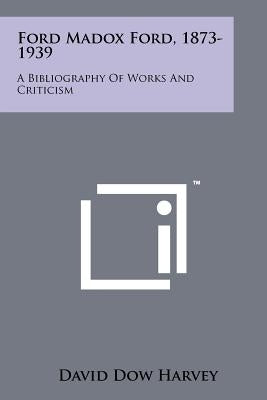 Ford Madox Ford, 1873-1939: A Bibliography Of Works And Criticism by Harvey, David Dow