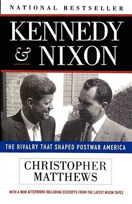 Kennedy Nixon: The Rivalry That Shaped Postwar America by Matthews, Christopher