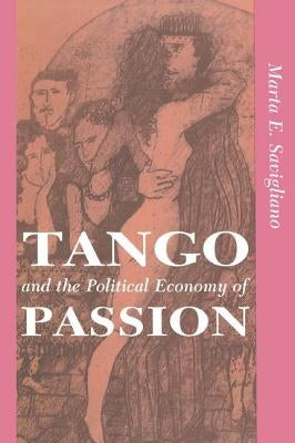 Tango And The Political Economy Of Passion by Savigliano, Marta