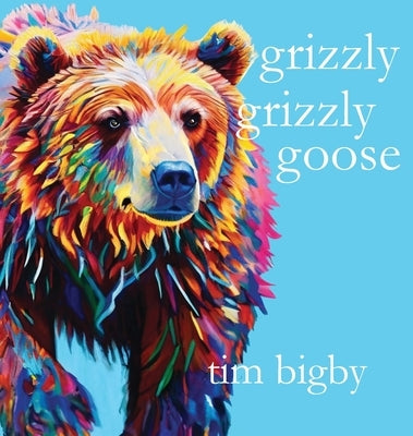 Grizzly Grizzly Goose by Bigby, Tim