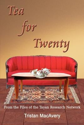 Tea for Twenty: From the Files of the Tayan Research Network by Macavery, Tristan