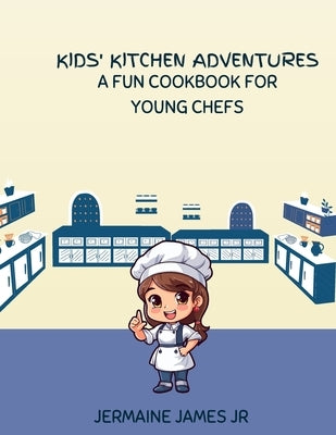 Kid's Kitchen Adventures: A Fun Cookbook For Young Chefs by James, Jermaine, Jr.