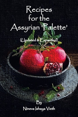 Recipes for the Assyrian 'Palette': (Updated & Expanded) by Vieth, Nineva Ishaya