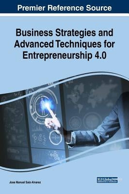 Business Strategies and Advanced Techniques for Entrepreneurship 4.0 by Saiz-Alvarez, Jose Manuel
