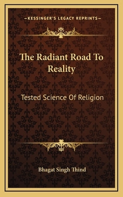 The Radiant Road To Reality: Tested Science Of Religion by Thind, Bhagat Singh