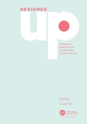 DesignedUp: A designer's guide on how to lead inside the tech industry by Carter, Emma