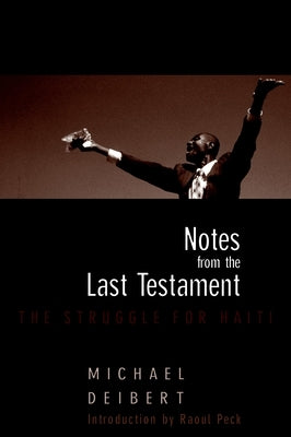 Notes from the Last Testament: The Struggle for Haiti by Deibert, Michael