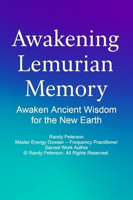 Awakening Lemurian Memory: Remembering the Ancient Light Within You by Peterson, Randy