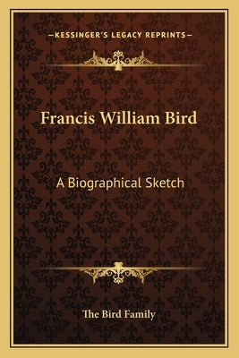 Francis William Bird: A Biographical Sketch by The Bird Family
