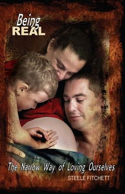 Being Real - The Narrow Way to Loving Ourselves by Fitchett, Steele