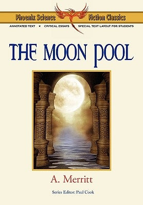 The Moon Pool - Phoenix Science Fiction Classics (with Notes and Critical Essays) by Merritt, A.