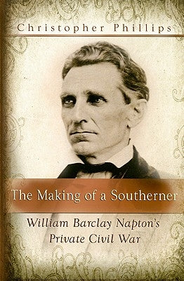 The Making of a Southerner: William Barclay Napton's Private Civil War by Phillips, Christopher