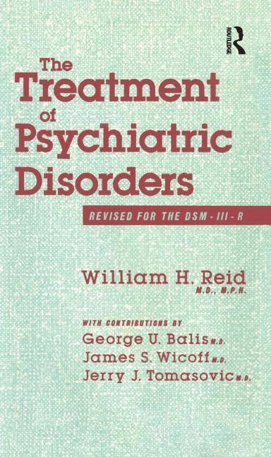 The Treatment Of Psychiatric Disorders by William H Reid George U Balis James