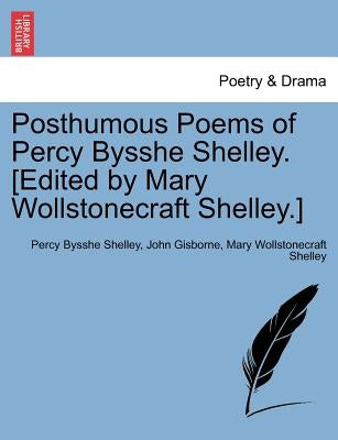 Posthumous Poems of Percy Bysshe Shelley. [Edited by Mary Wollstonecraft Shelley.] by Shelley, Percy Bysshe