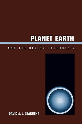 Planet Earth and the Design Hypothesis by Seargent, David A. J.