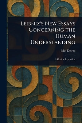 Leibniz's New Essays Concerning the Human Understanding by Dewey, John