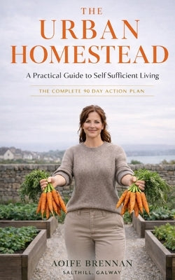The Urban Homestead: A Practical Guide to Self Sufficient Living by Brennan, Aoife