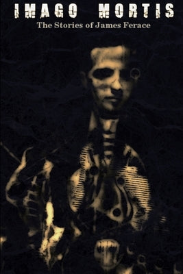 "Imago Mortis: The Stories of James Ferace" by Ferace, James