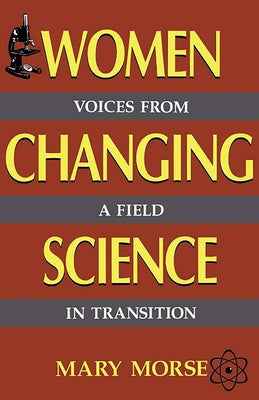 Women Changing Science: Voices from a Field in Transition by Morse, Mary