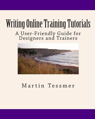 Writing Online Training Tutorials: A User-Friendly Guide for Designers and Trainers by Tessmer, Martin