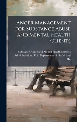 Anger Management for Substance Abuse and Mental Health Clients by Substance Abuse and Mental Health Ser