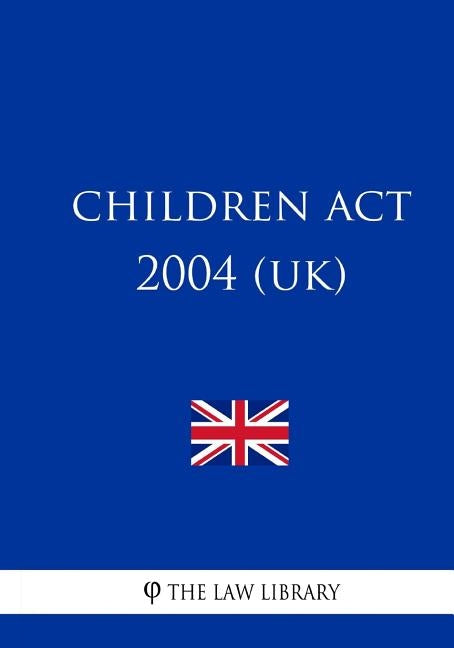 Children Act 2004 (UK) by The Law Library