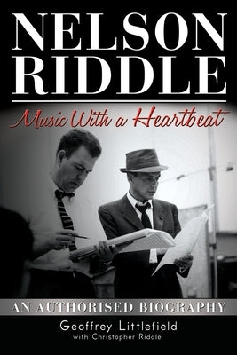 Nelson Riddle: Music With a Heartbeat by Littlefield, Geoffrey