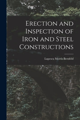Erection and Inspection of Iron and Steel Constructions by Bernfeld, Lupescu Morris
