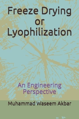 Freeze Drying or Lyophilization: An Engineering Perspective by Akbar, Muhammad Waseem