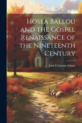 Hosea Ballou and the Gospel Renaissance of the Nineteenth Century by Adams, John Coleman