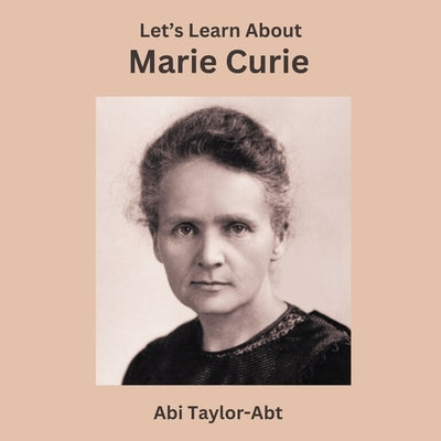 Let's Learn About Marie Curie by Taylor-Abt, Abi