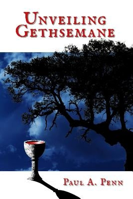 Unveiling Gethsemane by Penn, Paul a.