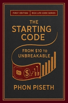 The Starting Code: From 10$ to Unbreakable by Phon, Piseth