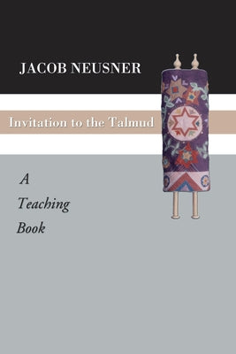 Invitation to the Talmud by Neusner, Jacob