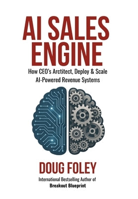 AI Sales Engine: How CEOs Architect, Deploy & Scale AI-Powered Revenue Systems by Foley, Doug