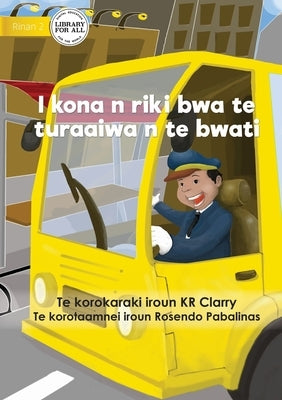 I Can Be A Bus Driver - I kona n riki bwa te turaaiwa n te bwati (Te Kiribati) by Clarry, Kr