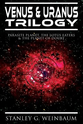 VENUS & URANUS Trilogy: Parasite Planet, The Lotus Eaters &The Planet of Doubt: Space Adventures of Hamilton Ham Hammond and Patricia Burlinga by Weinbaum, Stanley G.