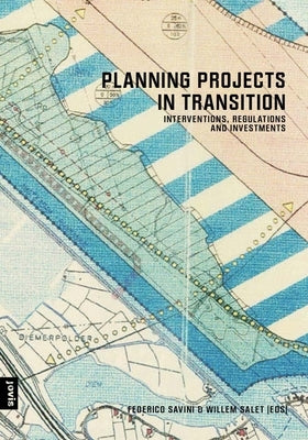 Planning Projects in Transition: Interventions, Regulations and Investments by Savini, Federico
