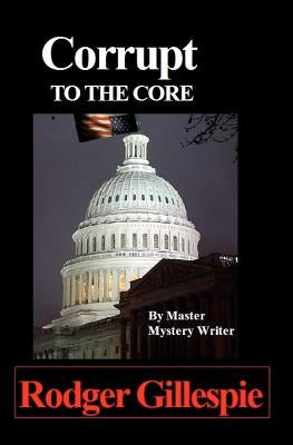 Corrupt To The Core by Gillespie, Rodger