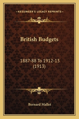 British Budgets: 1887-88 To 1912-13 (1913) by Mallet, Bernard