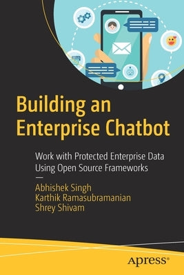 Building an Enterprise Chatbot: Work with Protected Enterprise Data Using Open Source Frameworks by Singh, Abhishek