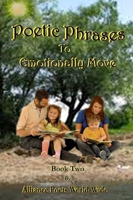 Poetic Phrases To Emotionally Move Book Two by World-Wide, Alliance Poets