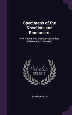 Specimens of the Novelists and Romancers: With Critical and Biographical Notices of the Authors, Volume 1 by Griffin, Richard