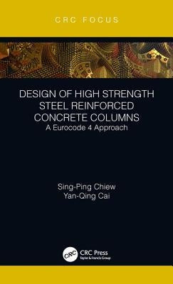 Design of High Strength Steel Reinforced Concrete Columns: A Eurocode 4 Approach by Chiew, Sing-Ping