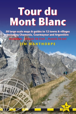 Tour Du Mont Blanc: Trail Guide with 50 Large-Scale Maps and Guides to 12 Towns and Villages Including Chamonix, Courmayeur and Argentière by Manthorpe, Jim