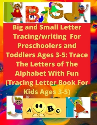 Big and Small Letter Tracing/writing For Preschoolers and Toddlers Ages 3-5: Trace The Letters of The Alphabet With Fun: Tracing Letter Book For Kids by El-Shourbagui, Magdy